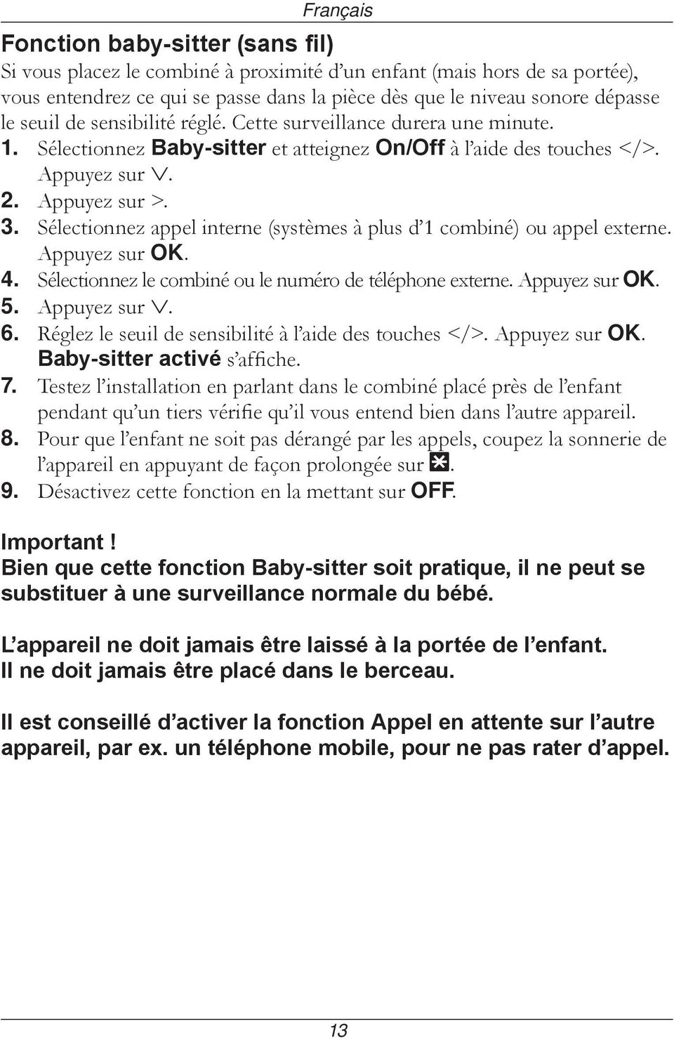 Sélectionnez appel interne (systèmes à plus d 1 combiné) ou appel externe. Appuyez sur OK. 4. Sélectionnez le combiné ou le numéro de téléphone externe. Appuyez sur OK. 5. Appuyez sur. 6.