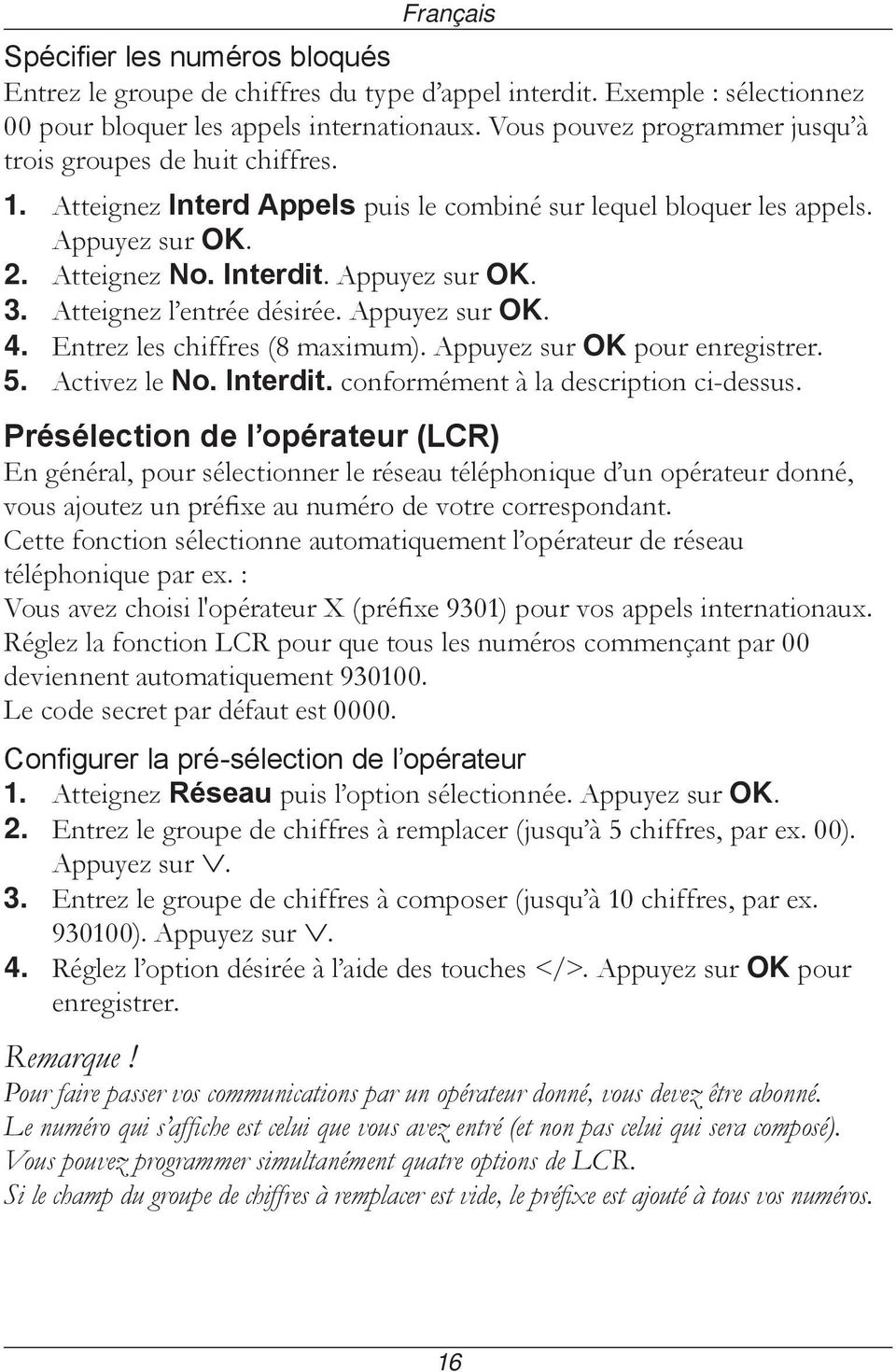 Atteignez l entrée désirée. Appuyez sur OK. 4. Entrez les chiffres (8 maximum). Appuyez sur OK pour enregistrer. 5. Activez le No. Interdit. conformément à la description ci-dessus.