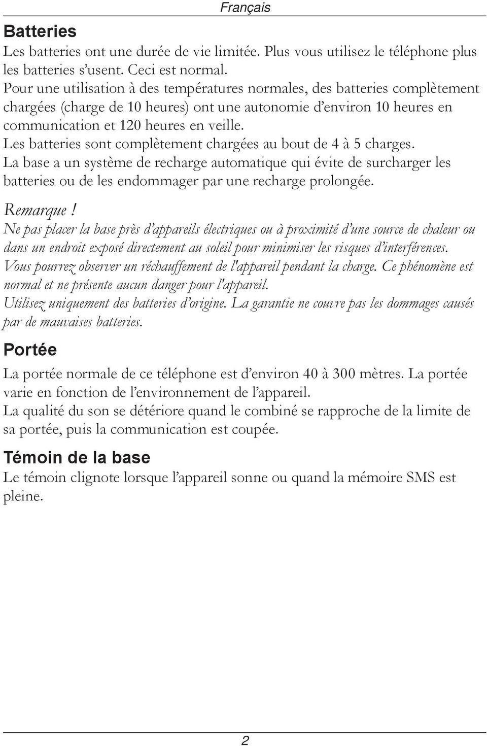 Les batteries sont complètement chargées au bout de 4 à 5 charges. La base a un système de recharge automatique qui évite de surcharger les batteries ou de les endommager par une recharge prolongée.