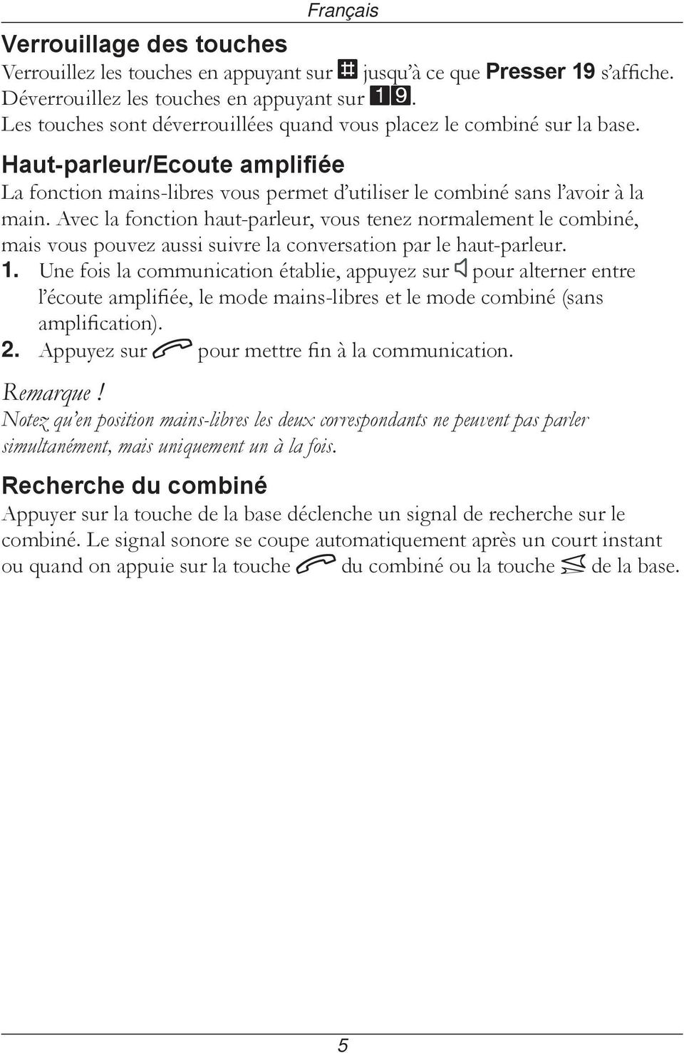 Avec la fonction haut-parleur, vous tenez normalement le combiné, mais vous pouvez aussi suivre la conversation par le haut-parleur. 1.