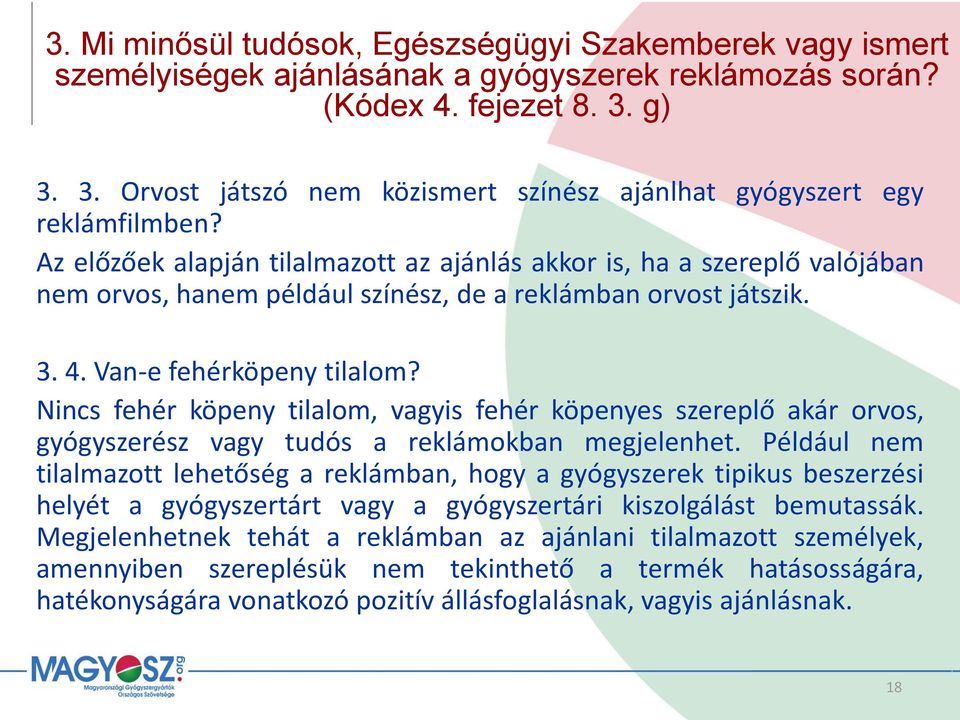 Az előzőek alapján tilalmazott az ajánlás akkor is, ha a szereplő valójában nem orvos, hanem például színész, de a reklámban orvost játszik. 3. 4. Van-e fehérköpeny tilalom?