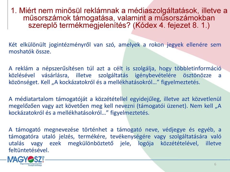 A reklám a népszerűsítésen túl azt a célt is szolgálja, hogy többletinformáció közlésével vásárlásra, illetve szolgáltatás igénybevételére ösztönözze a közönséget.