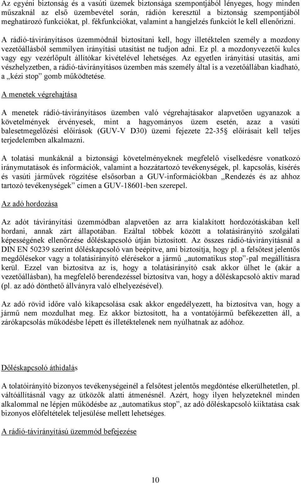 A rádió-távirányításos üzemmódnál biztosítani kell, hogy illetéktelen személy a mozdony vezetőállásból semmilyen irányítási utasítást ne tudjon adni. Ez pl.