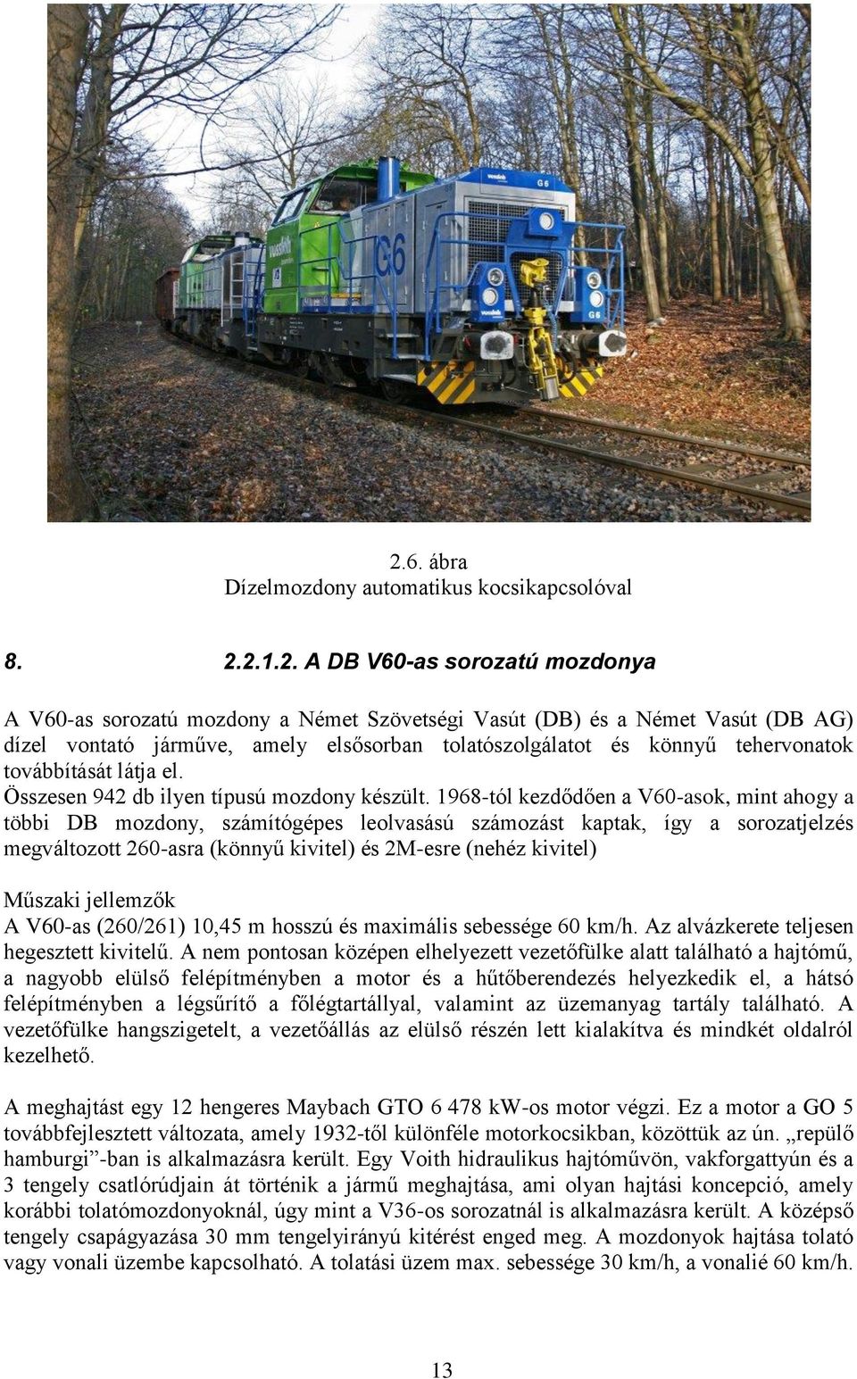 1968-tól kezdődően a V60-asok, mint ahogy a többi DB mozdony, számítógépes leolvasású számozást kaptak, így a sorozatjelzés megváltozott 260-asra (könnyű kivitel) és 2M-esre (nehéz kivitel) Műszaki