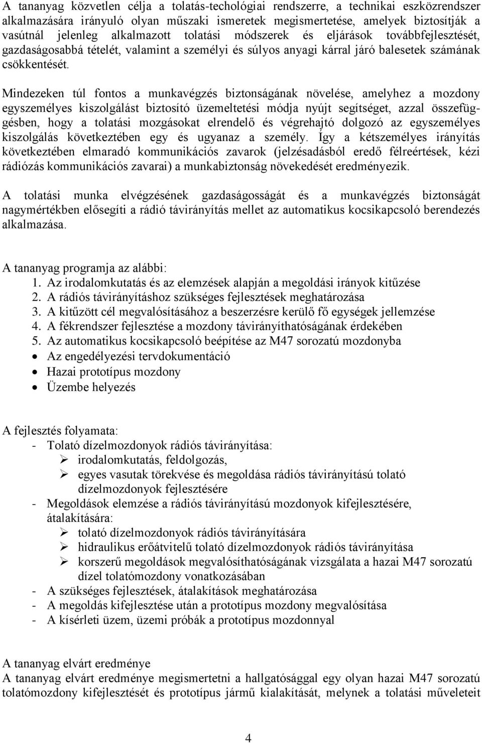 Mindezeken túl fontos a munkavégzés biztonságának növelése, amelyhez a mozdony egyszemélyes kiszolgálást biztosító üzemeltetési módja nyújt segítséget, azzal összefüggésben, hogy a tolatási