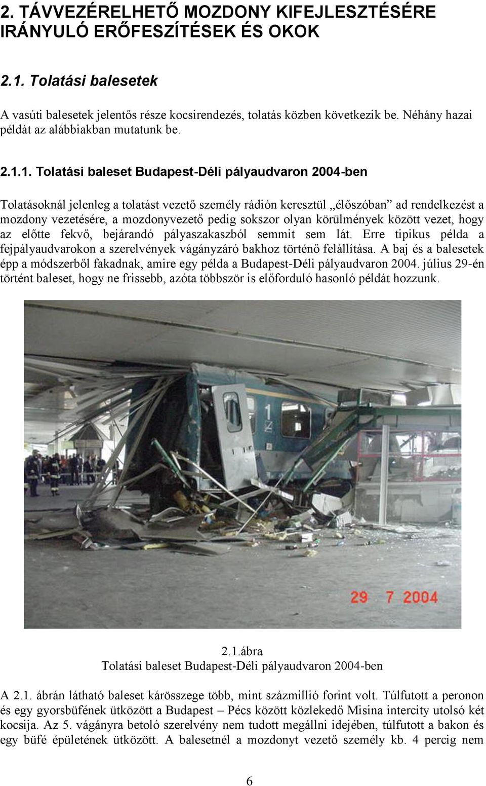 1. Tolatási baleset Budapest-Déli pályaudvaron 2004-ben Tolatásoknál jelenleg a tolatást vezető személy rádión keresztül élőszóban ad rendelkezést a mozdony vezetésére, a mozdonyvezető pedig sokszor