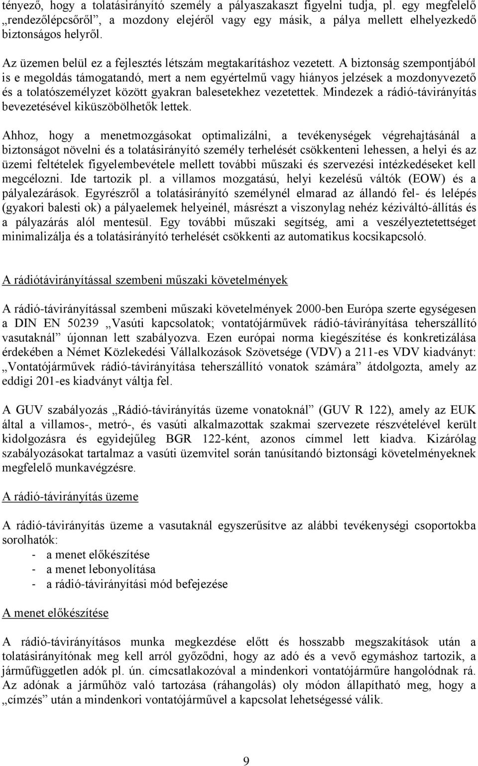 A biztonság szempontjából is e megoldás támogatandó, mert a nem egyértelmű vagy hiányos jelzések a mozdonyvezető és a tolatószemélyzet között gyakran balesetekhez vezetettek.