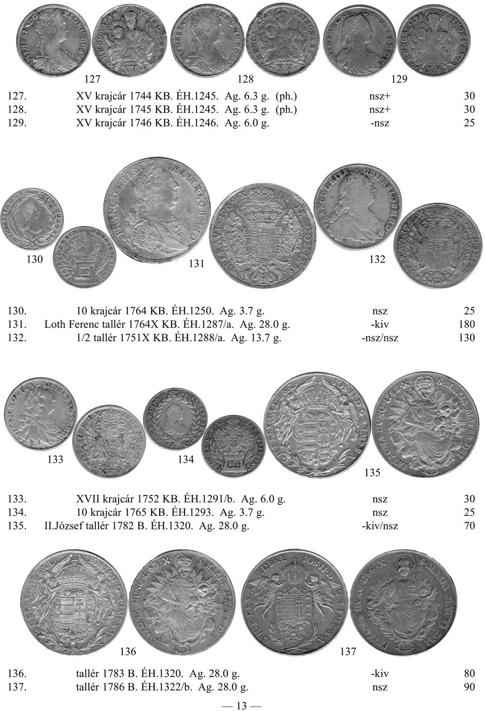 Ag. 13.7 g. -nsz/nsz 130 133 134 135 133. XVII krajcár 1752 KB. ÉH.1291/b. Ag. 6.0 g. nsz 30 134. 10 krajcár 1765 KB. ÉH.1293. Ag. 3.7 g. nsz 25 135. II.