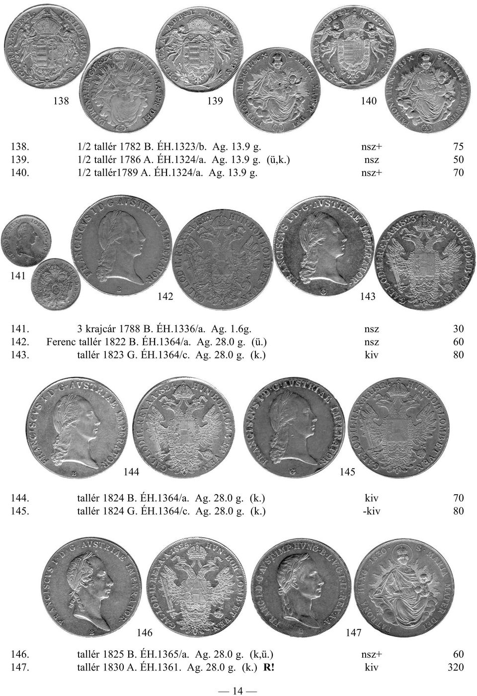 ) nsz 60 143. tallér 1823 G. ÉH.1364/c. Ag. 28.0 g. (k.) kiv 80 144 145 144. tallér 1824 B. ÉH.1364/a. Ag. 28.0 g. (k.) kiv 70 145. tallér 1824 G. ÉH.1364/c. Ag. 28.0 g. (k.) -kiv 80 146 147 146.