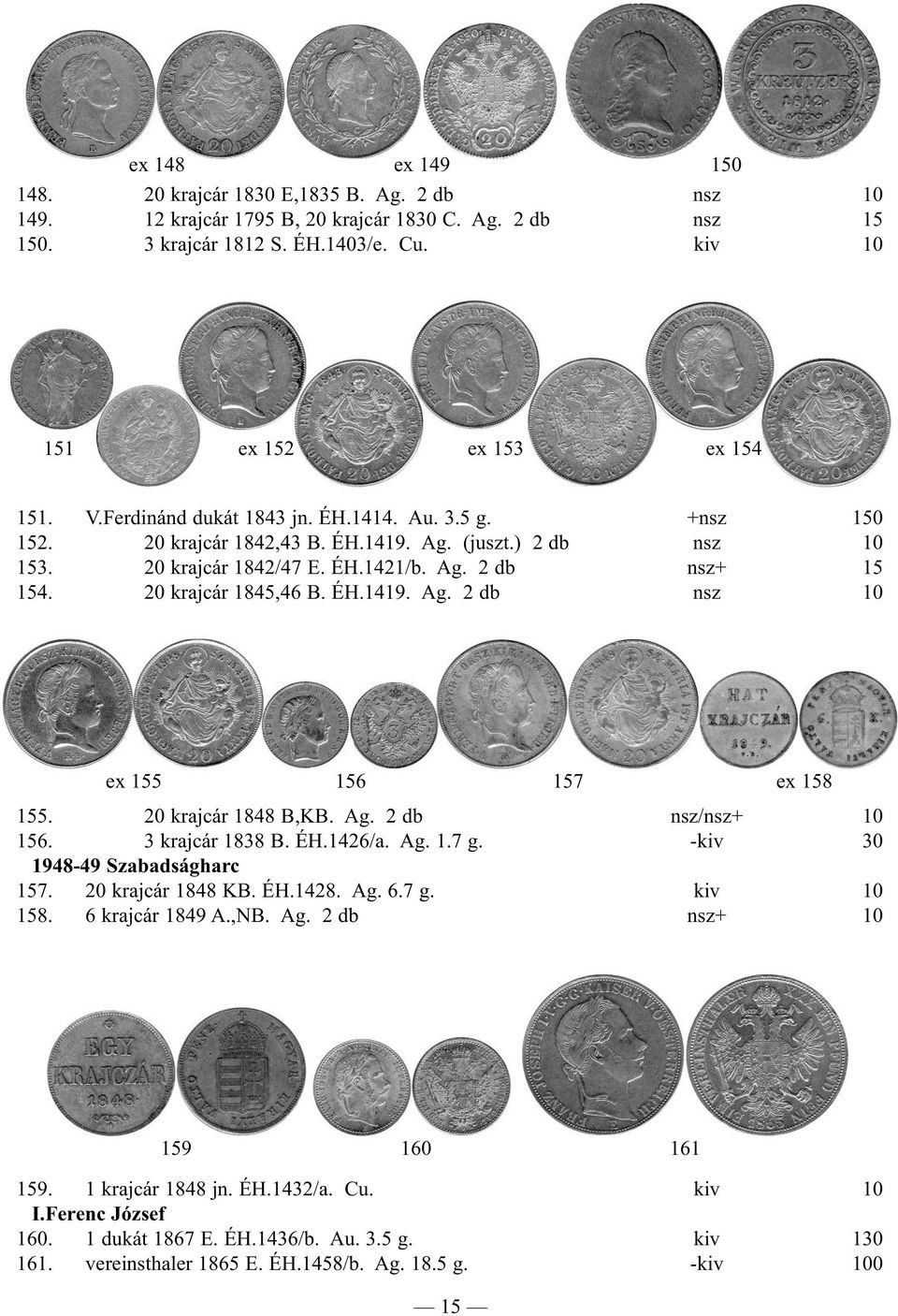 ÉH.1419. Ag. 2 db nsz 10 ex 155 156 157 ex 158 155. 20 krajcár 1848 B,KB. Ag. 2 db nsz/nsz+ 10 156. 3 krajcár 1838 B. ÉH.1426/a. Ag. 1.7 g. -kiv 30 1948-49 Szabadságharc 157. 20 krajcár 1848 KB. ÉH.1428.