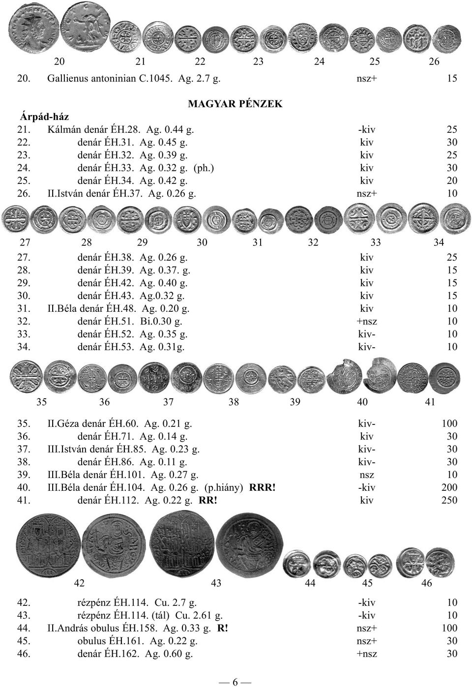 denár ÉH.39. Ag. 0.37. g. kiv 15 29. denár ÉH.42. Ag. 0.40 g. kiv 15 30. denár ÉH.43. Ag.0.32 g. kiv 15 31. II.Béla denár ÉH.48. Ag. 0.20 g. kiv 10 32. denár ÉH.51. Bi.0.30 g. +nsz 10 33. denár ÉH.52.