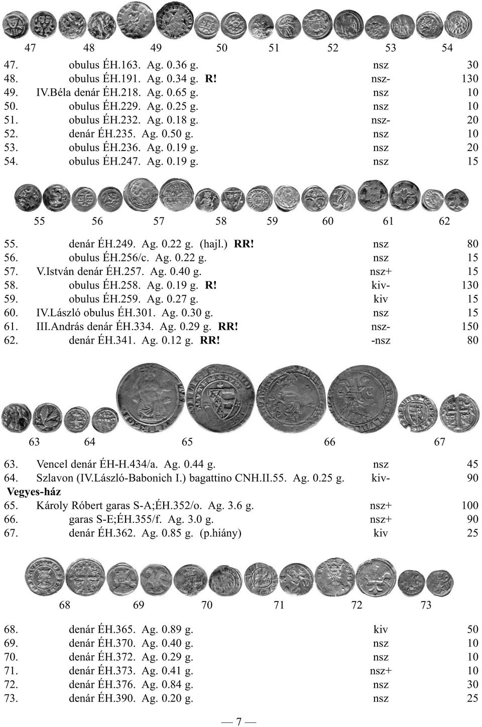 (hajl.) RR! nsz 80 56. obulus ÉH.256/c. Ag. 0.22 g. nsz 15 57. V.István denár ÉH.257. Ag. 0.40 g. nsz+ 15 58. obulus ÉH.258. Ag. 0.19 g. R! kiv- 130 59. obulus ÉH.259. Ag. 0.27 g. kiv 15 60. IV.