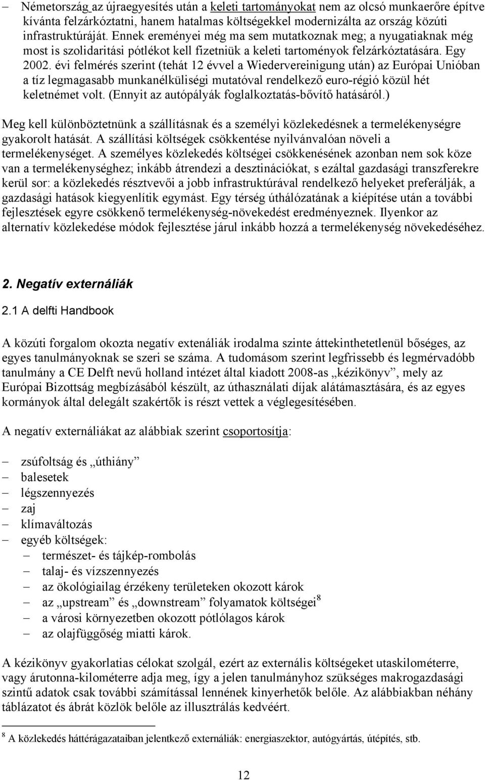 évi felmérés szerint (tehát 12 évvel a Wiedervereinigung után) az Európai Unióban a tíz legmagasabb munkanélküliségi mutatóval rendelkező euro-régió közül hét keletnémet volt.