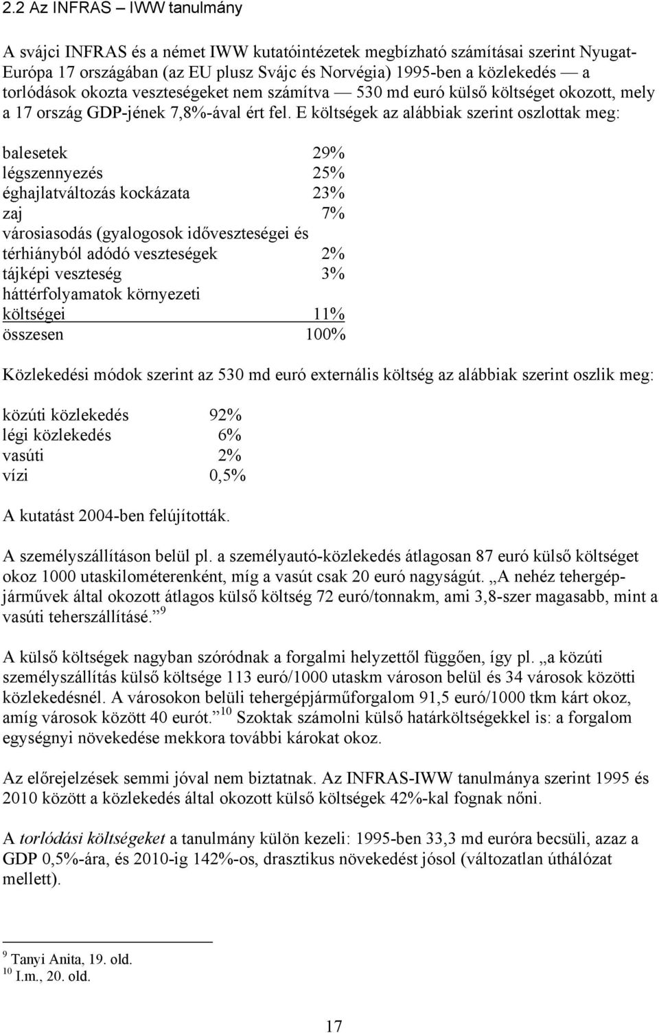 E költségek az alábbiak szerint oszlottak meg: balesetek 29% légszennyezés 25% éghajlatváltozás kockázata 23% zaj 7% városiasodás (gyalogosok időveszteségei és térhiányból adódó veszteségek 2%