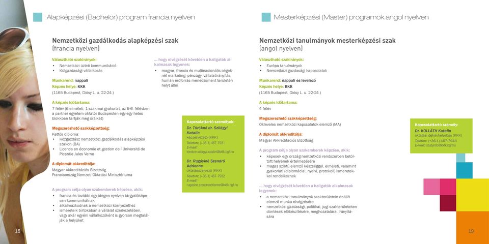 multinacionális cégeknél marketing, pénzügy, vállalatirányítás, humán erőforrás menedzsment területén helyt állni Választható szakirányok: Európa tanulmányok Nemzetközi gazdasági kapcsolatok