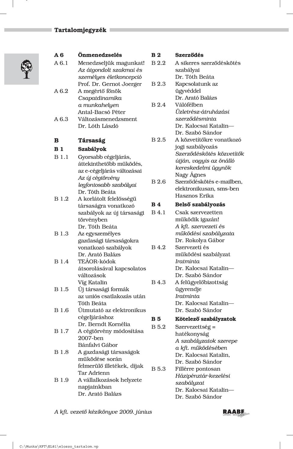 Lóth László Társaság Szabályok Gyorsabb cégeljárás, áttekinthetõbb mûködés, az e-cégeljárás változásai Az új cégtörvény legfontosabb szabályai Dr.