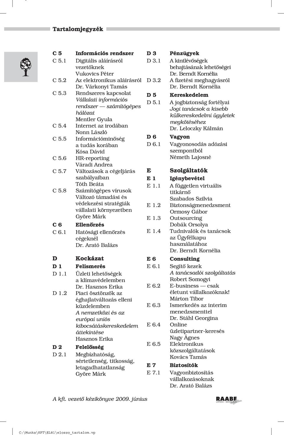 Andrea Változások a cégeljárás szabályaiban Tóth Beáta Számítógépes vírusok Változó támadási és védekezési stratégiák vállalati környezetben Györe Márk Ellenõrzés Hatósági ellenõrzés cégeknél