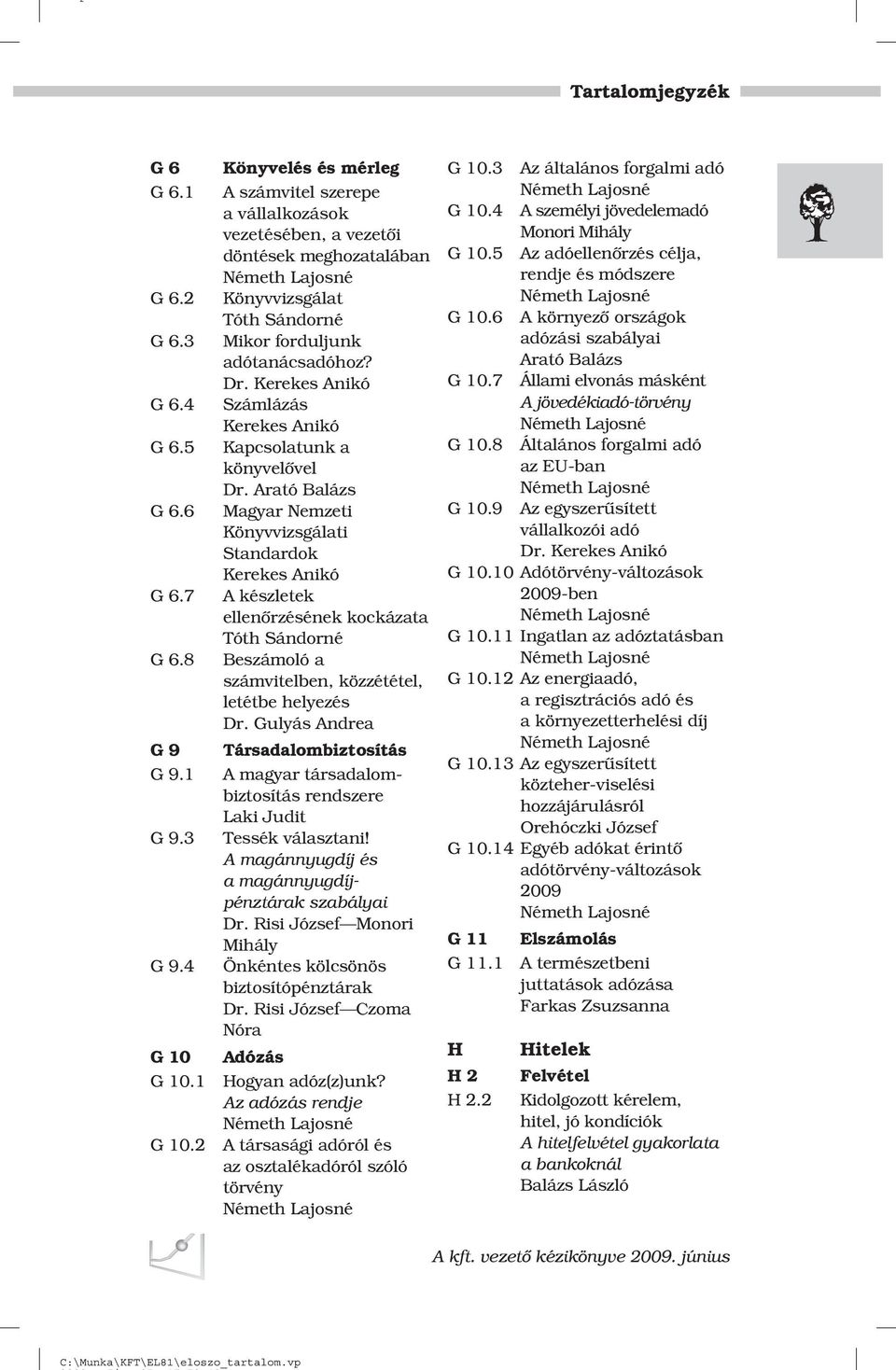 Kerekes Anikó Számlázás Kerekes Anikó Kapcsolatunk a könyvelõvel Magyar Nemzeti Könyvvizsgálati Standardok Kerekes Anikó A készletek ellenõrzésének kockázata Tóth Sándorné Beszámoló a számvitelben,