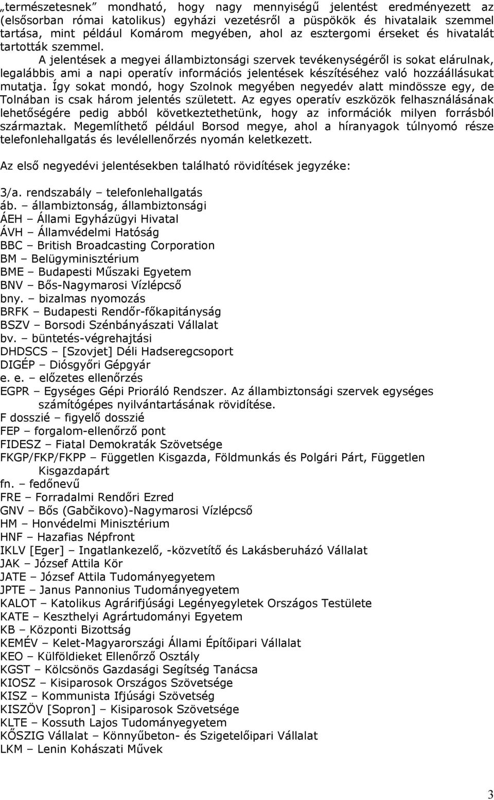 A jelentések a megyei állambiztonsági szervek tevékenységéről is sokat elárulnak, legalábbis ami a napi operatív információs jelentések készítéséhez való hozzáállásukat mutatja.