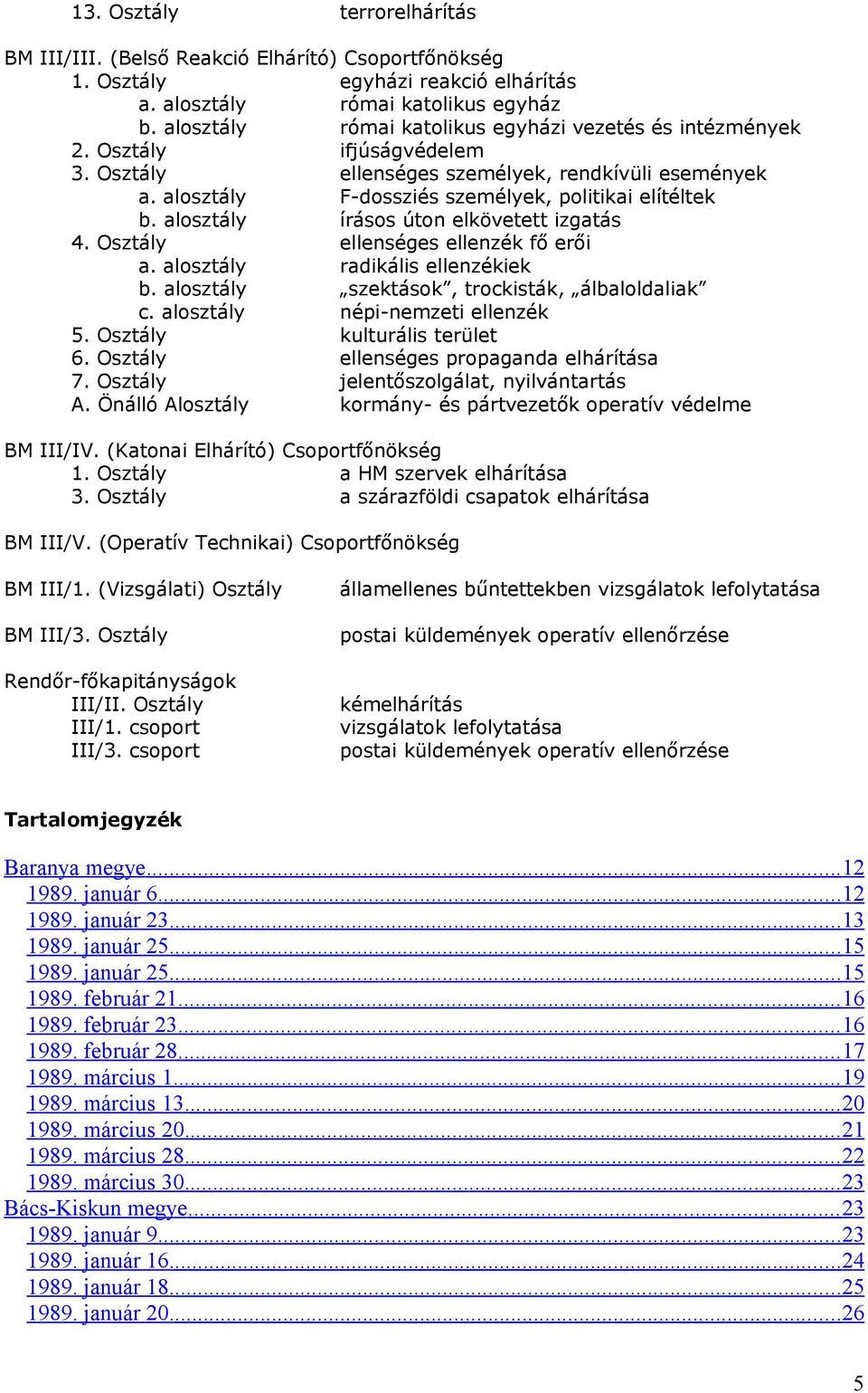 alosztály írásos úton elkövetett izgatás 4. Osztály ellenséges ellenzék fő erői a. alosztály radikális ellenzékiek b. alosztály szektások, trockisták, álbaloldaliak c.