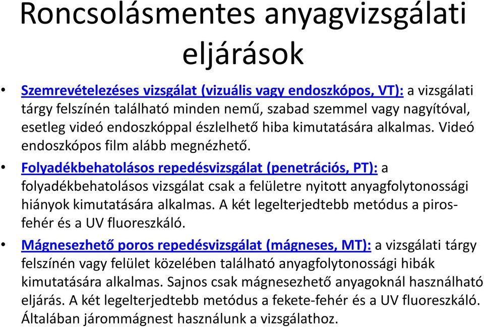 Folyadékbehatolásos repedésvizsgálat (penetrációs, PT): a folyadékbehatolásos vizsgálat csak a felületre nyitott anyagfolytonossági hiányok kimutatására alkalmas.