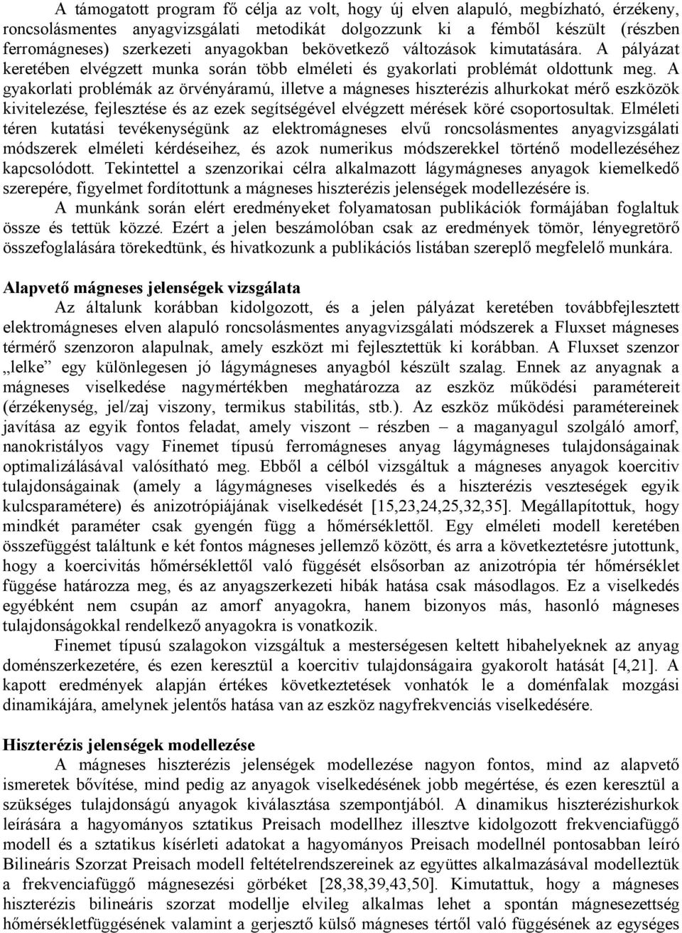 A gyakorlati problémák az örvényáramú, illetve a mágneses hiszterézis alhurkokat mérő eszközök kivitelezése, fejlesztése és az ezek segítségével elvégzett mérések köré csoportosultak.