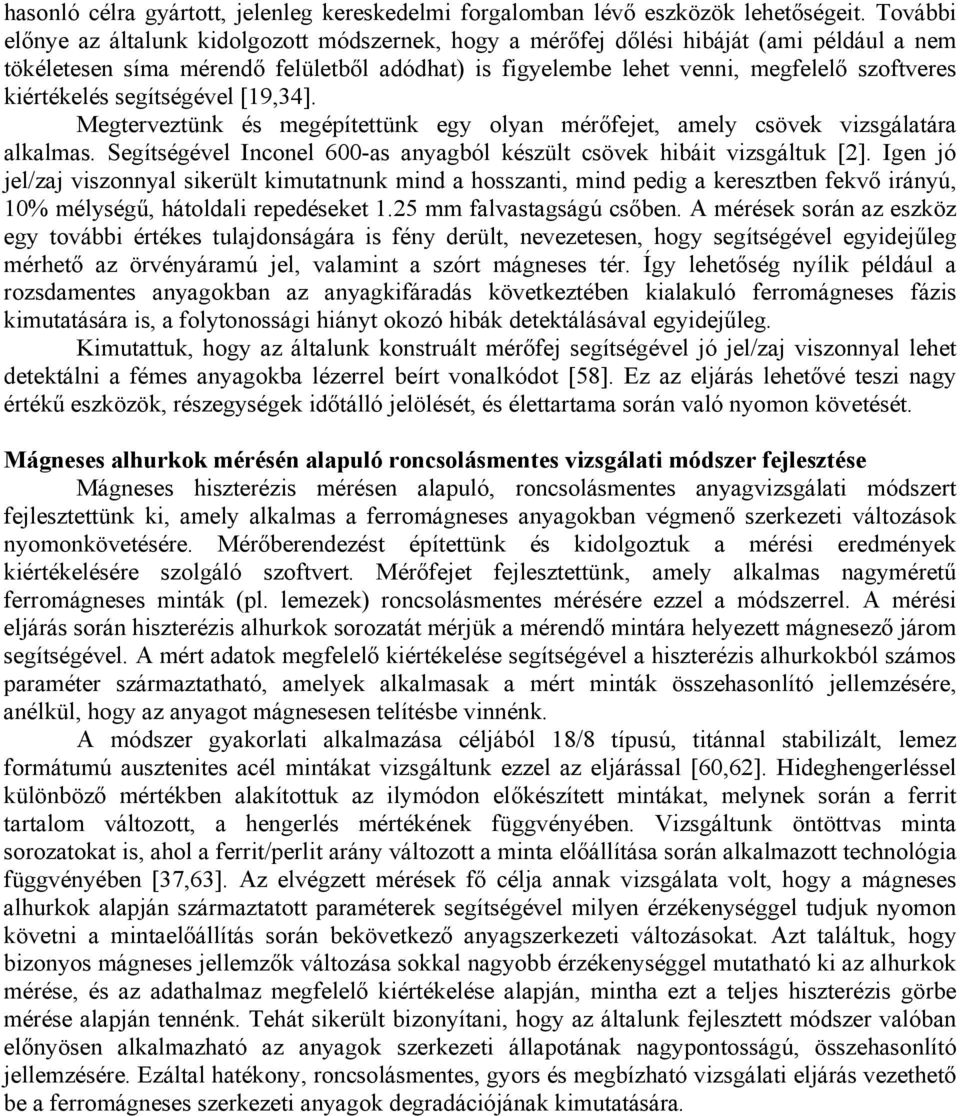 kiértékelés segítségével [19,34]. Megterveztünk és megépítettünk egy olyan mérőfejet, amely csövek vizsgálatára alkalmas. Segítségével Inconel 600-as anyagból készült csövek hibáit vizsgáltuk [2].