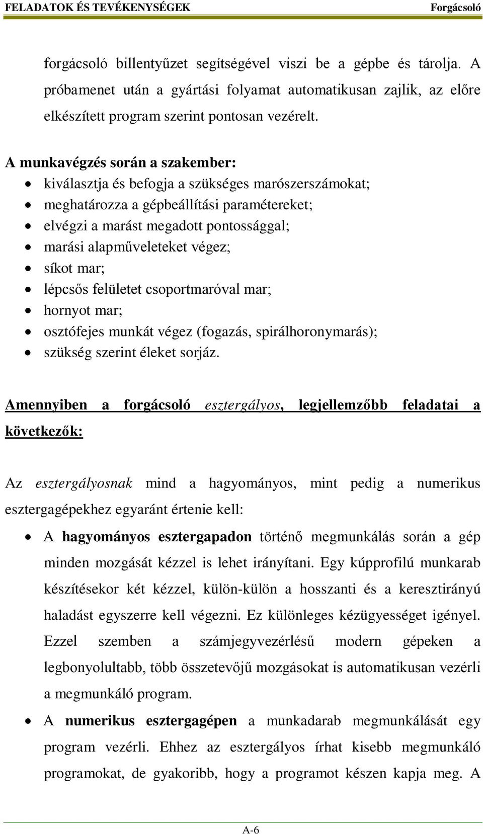 A munkavégzés során a szakember: kiválasztja és befogja a szükséges marószerszámokat; meghatározza a gépbeállítási paramétereket; elvégzi a marást megadott pontossággal; marási alapműveleteket végez;