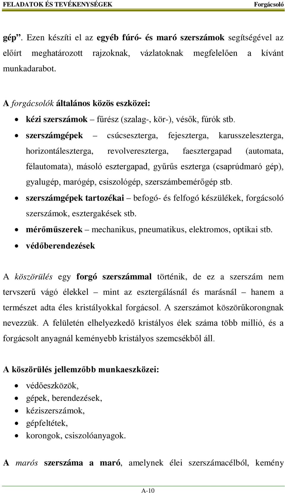 szerszámgépek csúcseszterga, fejeszterga, karusszeleszterga, horizontáleszterga, revolvereszterga, faesztergapad (automata, félautomata), másoló esztergapad, gyűrűs eszterga (csaprúdmaró gép),