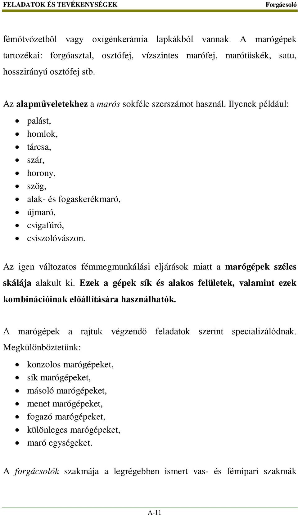 Az igen változatos fémmegmunkálási eljárások miatt a marógépek széles skálája alakult ki. Ezek a gépek sík és alakos felületek, valamint ezek kombinációinak előállítására használhatók.