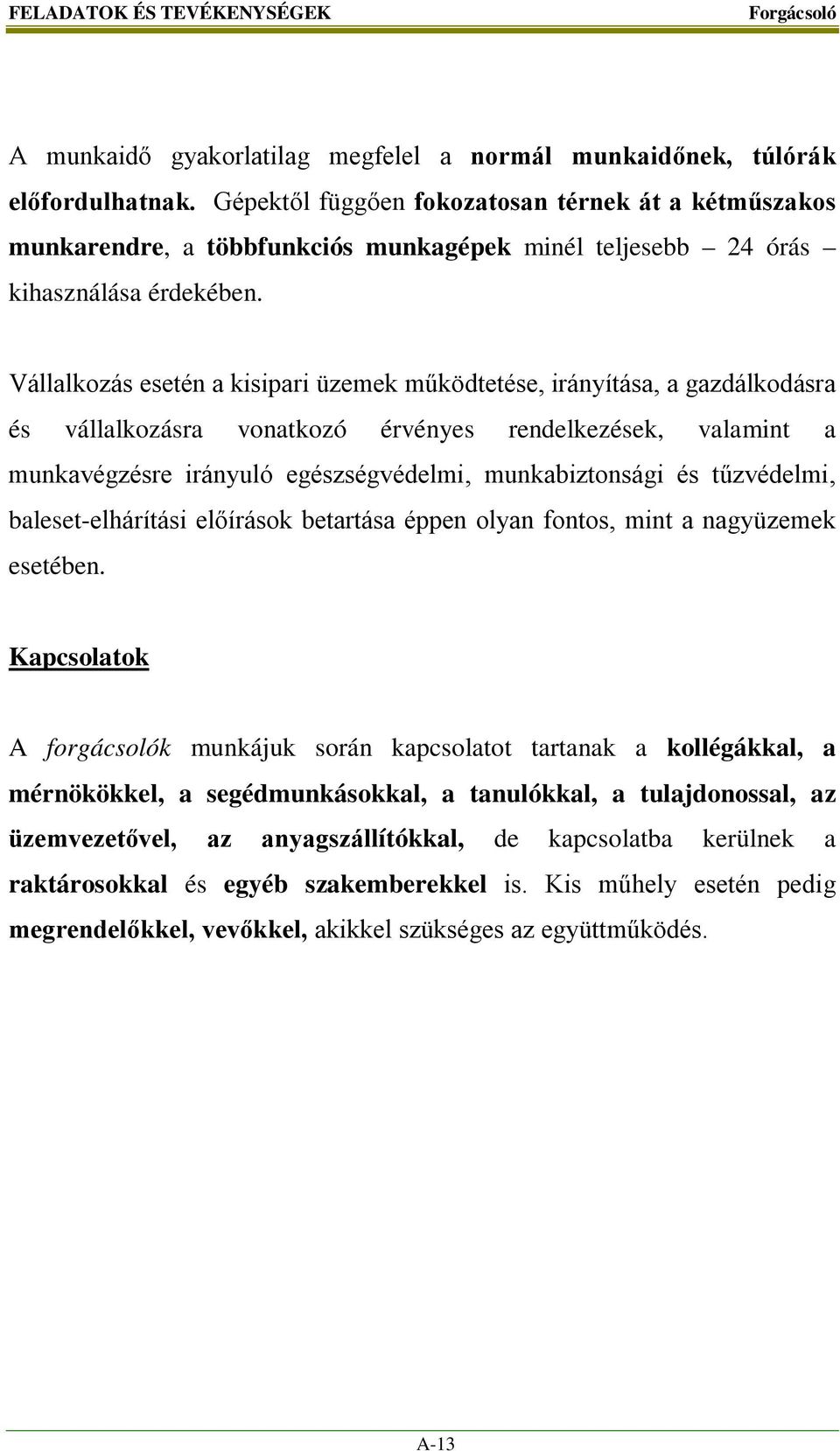 Vállalkozás esetén a kisipari üzemek működtetése, irányítása, a gazdálkodásra és vállalkozásra vonatkozó érvényes rendelkezések, valamint a munkavégzésre irányuló egészségvédelmi, munkabiztonsági és