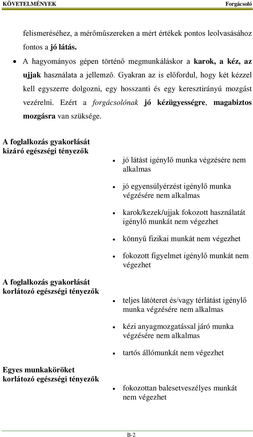 A foglalkozás gyakorlását kizáró egészségi tényezők jó látást igénylő munka végzésére nem alkalmas jó egyensúlyérzést igénylő munka végzésére nem alkalmas karok/kezek/ujjak fokozott használatát