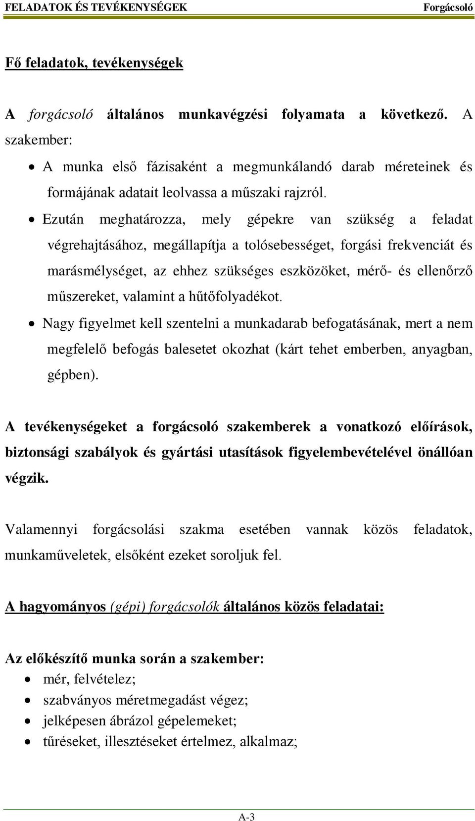 Ezután meghatározza, mely gépekre van szükség a feladat végrehajtásához, megállapítja a tolósebességet, forgási frekvenciát és marásmélységet, az ehhez szükséges eszközöket, mérő- és ellenőrző