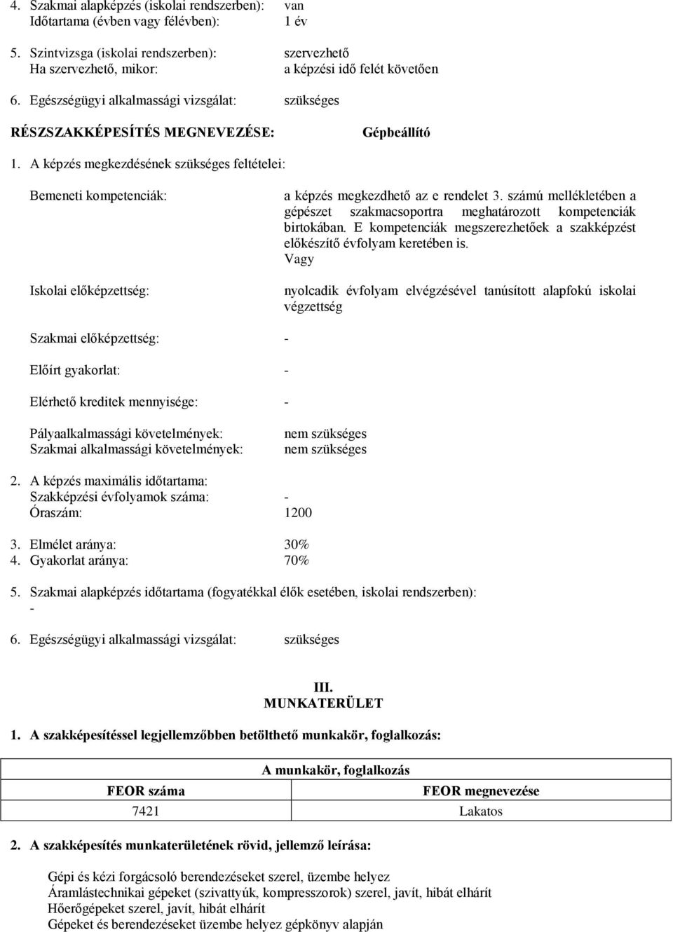 A képzés megkezdésének szükséges feltételei: Bemeneti kompetenciák: Iskolai előképzettség: a képzés megkezdhető az e rendelet 3.