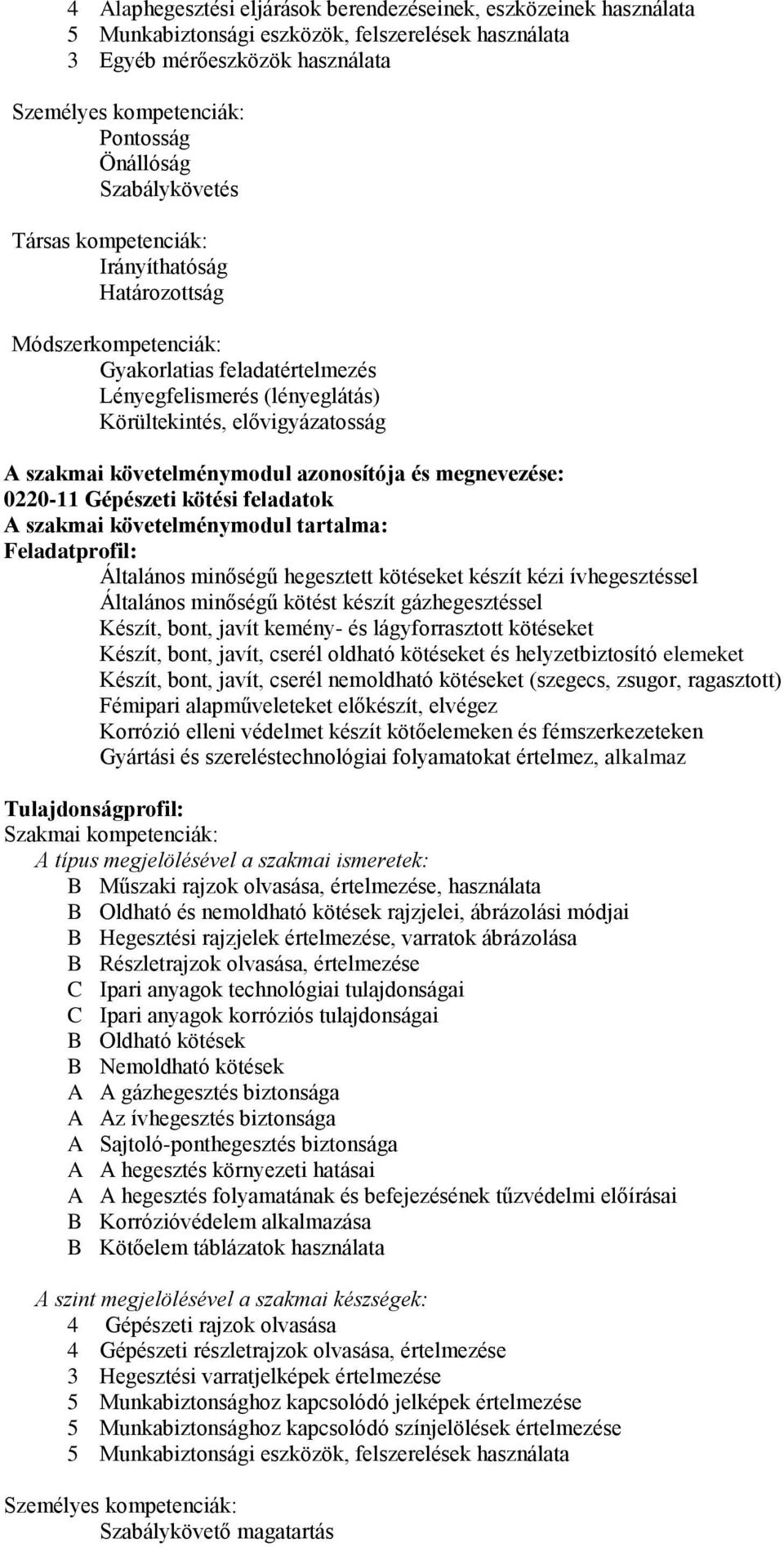 követelménymodul azonosítója és megnevezése: 0220-11 Gépészeti kötési feladatok A szakmai követelménymodul tartalma: Feladatprofil: Általános minőségű hegesztett kötéseket készít kézi ívhegesztéssel