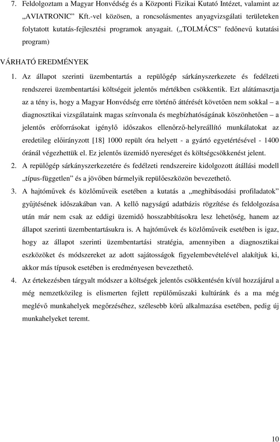 Az állapot szerinti üzembentartás a repülőgép sárkányszerkezete és fedélzeti rendszerei üzembentartási költségeit jelentős mértékben csökkentik.