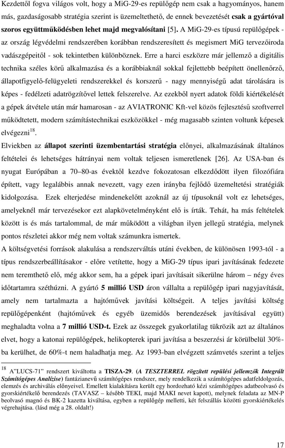 A MiG-29-es típusú repülőgépek - az ország légvédelmi rendszerében korábban rendszeresített és megismert MiG tervezőiroda vadászgépeitől - sok tekintetben különböznek.