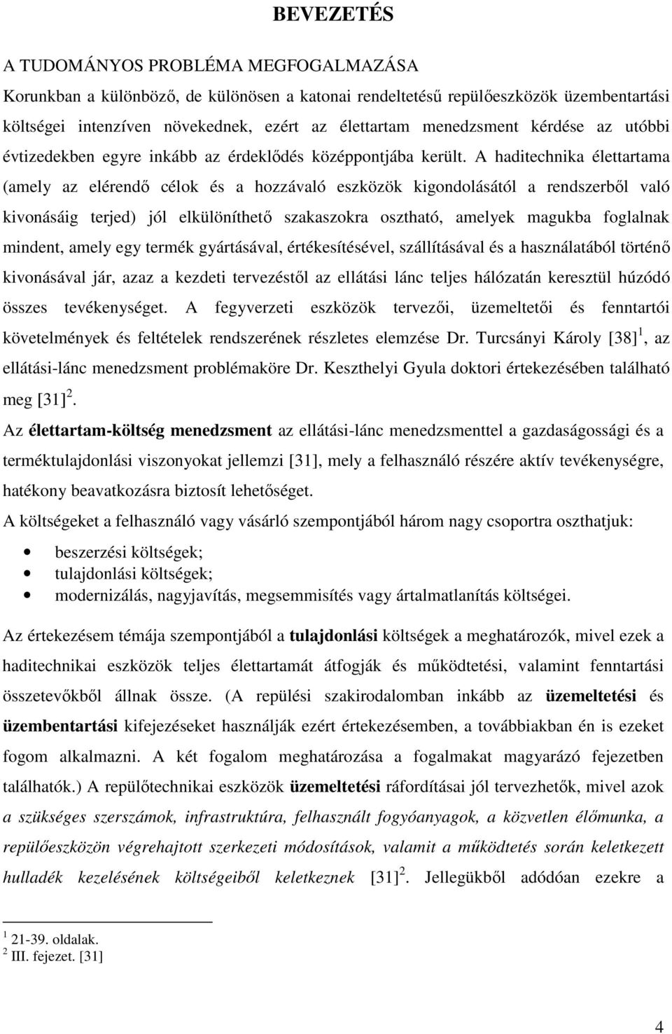 A haditechnika élettartama (amely az elérendő célok és a hozzávaló eszközök kigondolásától a rendszerből való kivonásáig terjed) jól elkülöníthető szakaszokra osztható, amelyek magukba foglalnak