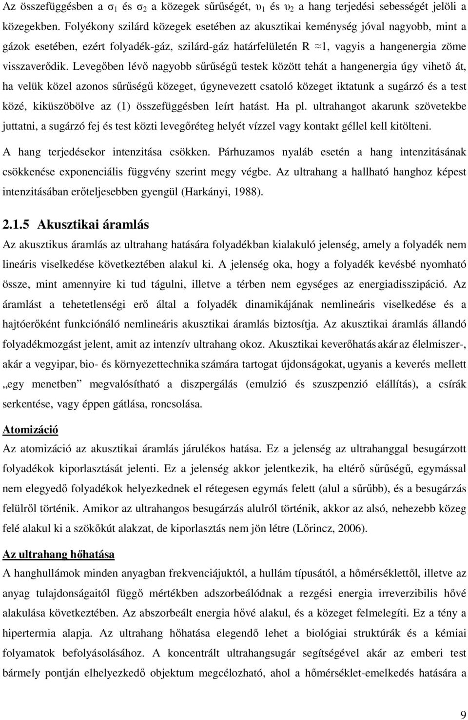 Levegőben lévő nagyobb sűrűségű testek között tehát a hangenergia úgy vihető át, ha velük közel azonos sűrűségű közeget, úgynevezett csatoló közeget iktatunk a sugárzó és a test közé, kiküszöbölve az