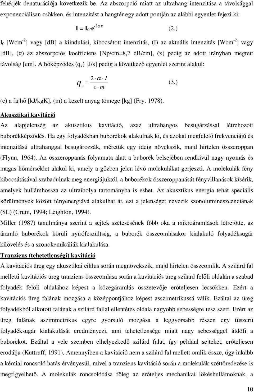 ) I 0 [Wcm -2 ] vagy [db] a kiindulási, kibocsátott intenzitás, (I) az aktuális intenzitás [Wcm -2 ] vagy [db], (α) az abszorpciós koefficiens [Np/cm=8,7 db/cm], (x) pedig az adott irányban megtett