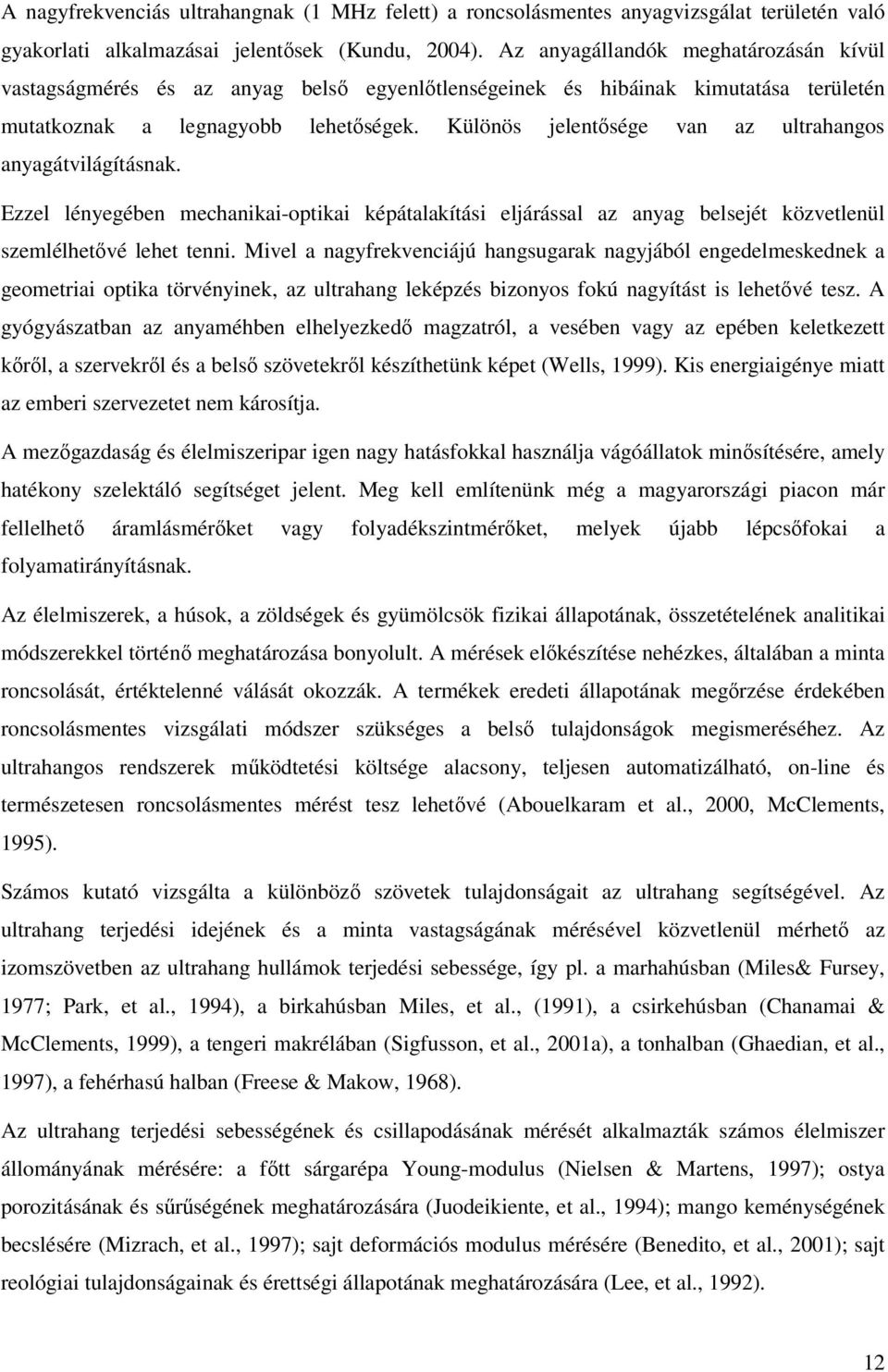 Különös jelentősége van az ultrahangos anyagátvilágításnak. Ezzel lényegében mechanikai-optikai képátalakítási eljárással az anyag belsejét közvetlenül szemlélhetővé lehet tenni.