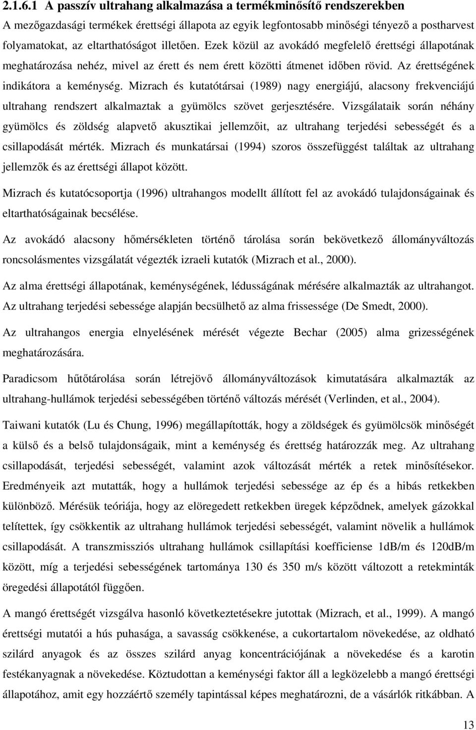 illetően. Ezek közül az avokádó megfelelő érettségi állapotának meghatározása nehéz, mivel az érett és nem érett közötti átmenet időben rövid. Az érettségének indikátora a keménység.