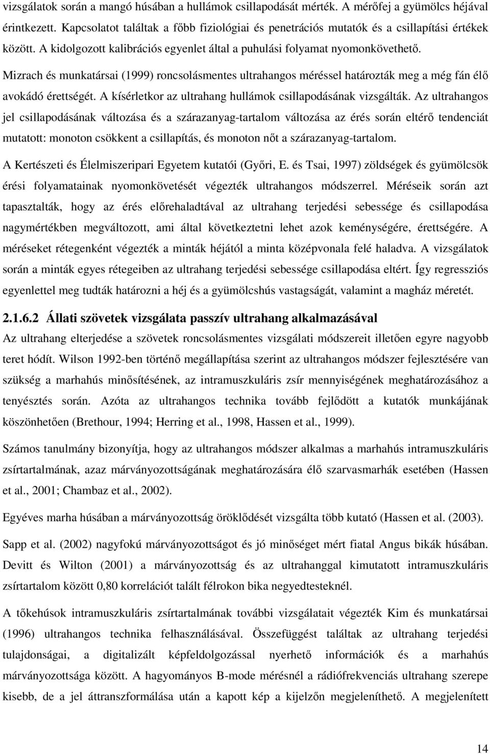 Mizrach és munkatársai (1999) roncsolásmentes ultrahangos méréssel határozták meg a még fán élő avokádó érettségét. A kísérletkor az ultrahang hullámok csillapodásának vizsgálták.