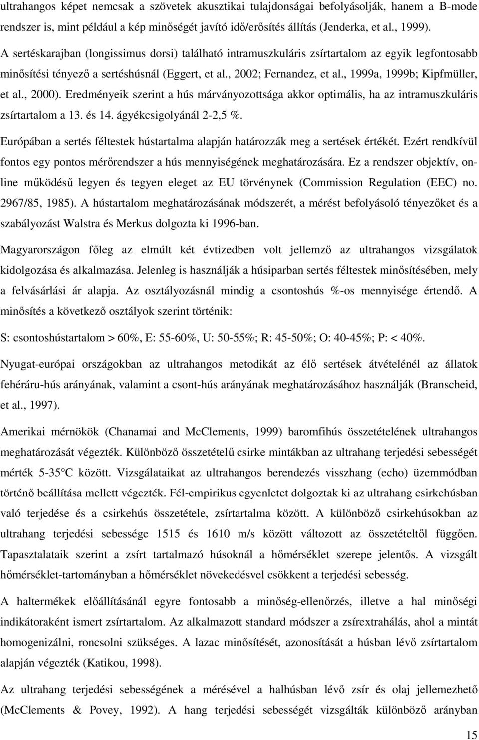 , 1999a, 1999b; Kipfmüller, et al., 2000). Eredményeik szerint a hús márványozottsága akkor optimális, ha az intramuszkuláris zsírtartalom a 13. és 14. ágyékcsigolyánál 2-2,5 %.