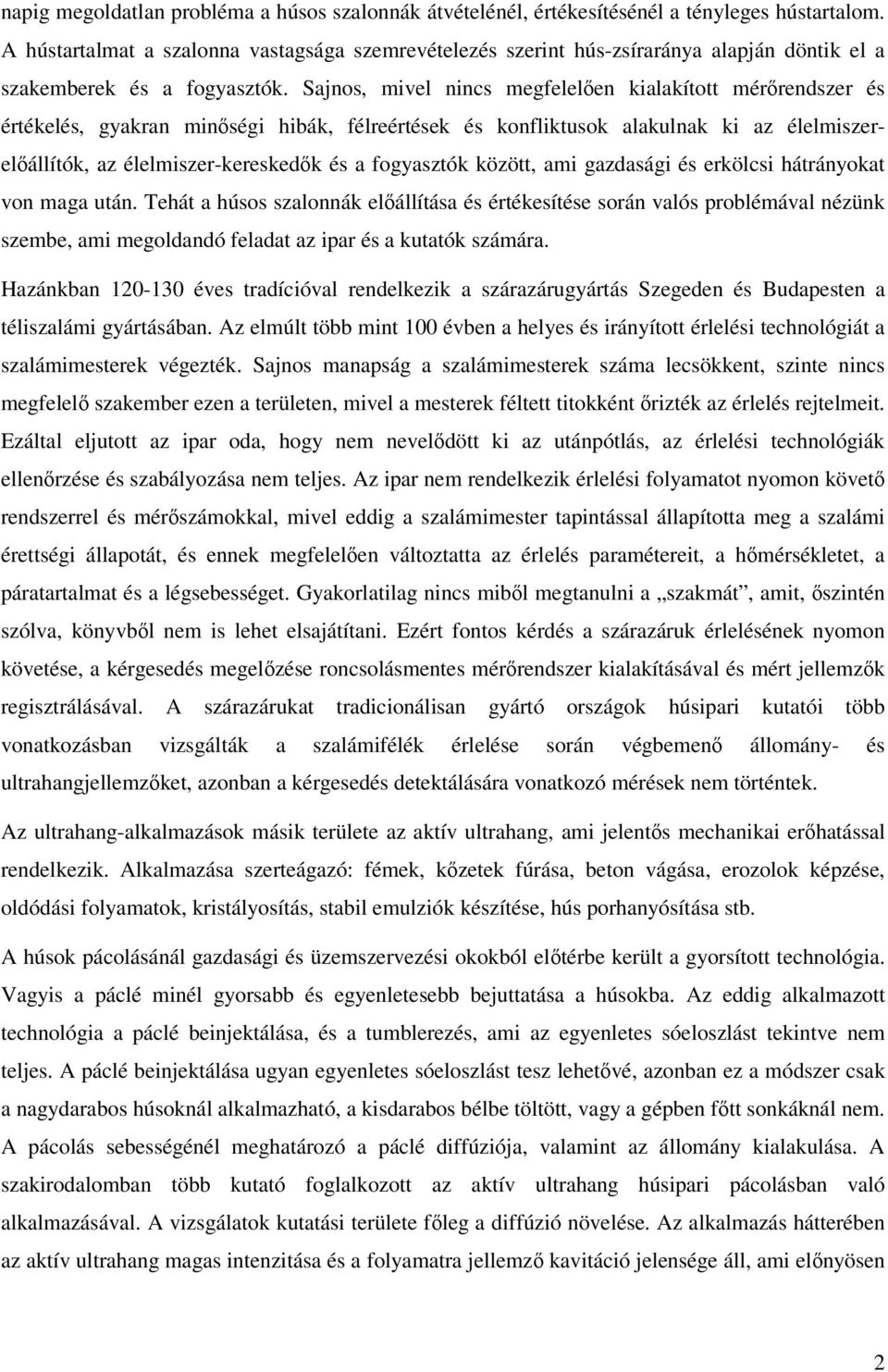 Sajnos, mivel nincs megfelelően kialakított mérőrendszer és értékelés, gyakran minőségi hibák, félreértések és konfliktusok alakulnak ki az élelmiszerelőállítók, az élelmiszer-kereskedők és a