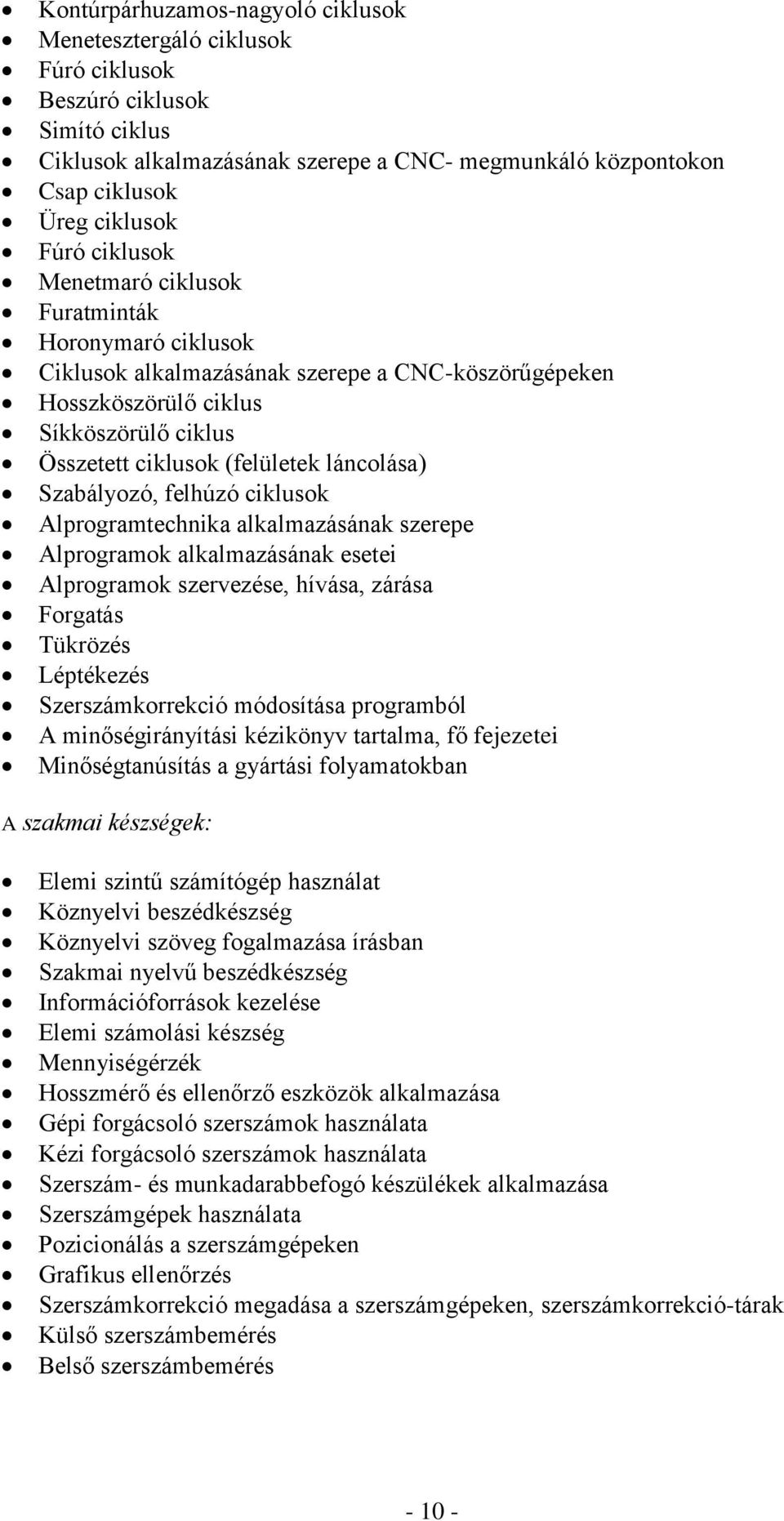 Szabályozó, felhúzó ciklusok Alprogramtechnika alkalmazásának szerepe Alprogramok alkalmazásának esetei Alprogramok szervezése, hívása, zárása Forgatás Tükrözés Léptékezés Szerszámkorrekció