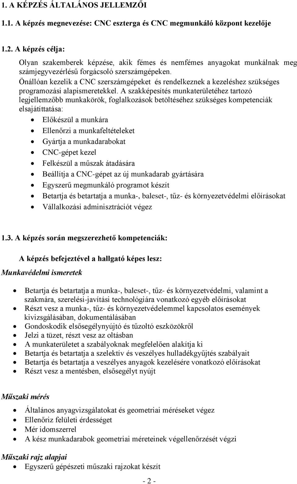 Önállóan kezelik a CNC szerszámgépeket és rendelkeznek a kezeléshez szükséges programozási alapismeretekkel.