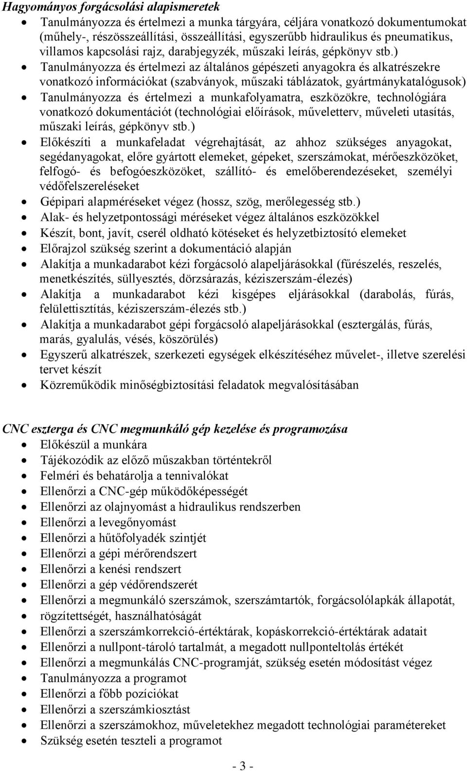 ) Tanulmányozza és értelmezi az általános gépészeti anyagokra és alkatrészekre vonatkozó információkat (szabványok, műszaki táblázatok, gyártmánykatalógusok) Tanulmányozza és értelmezi a