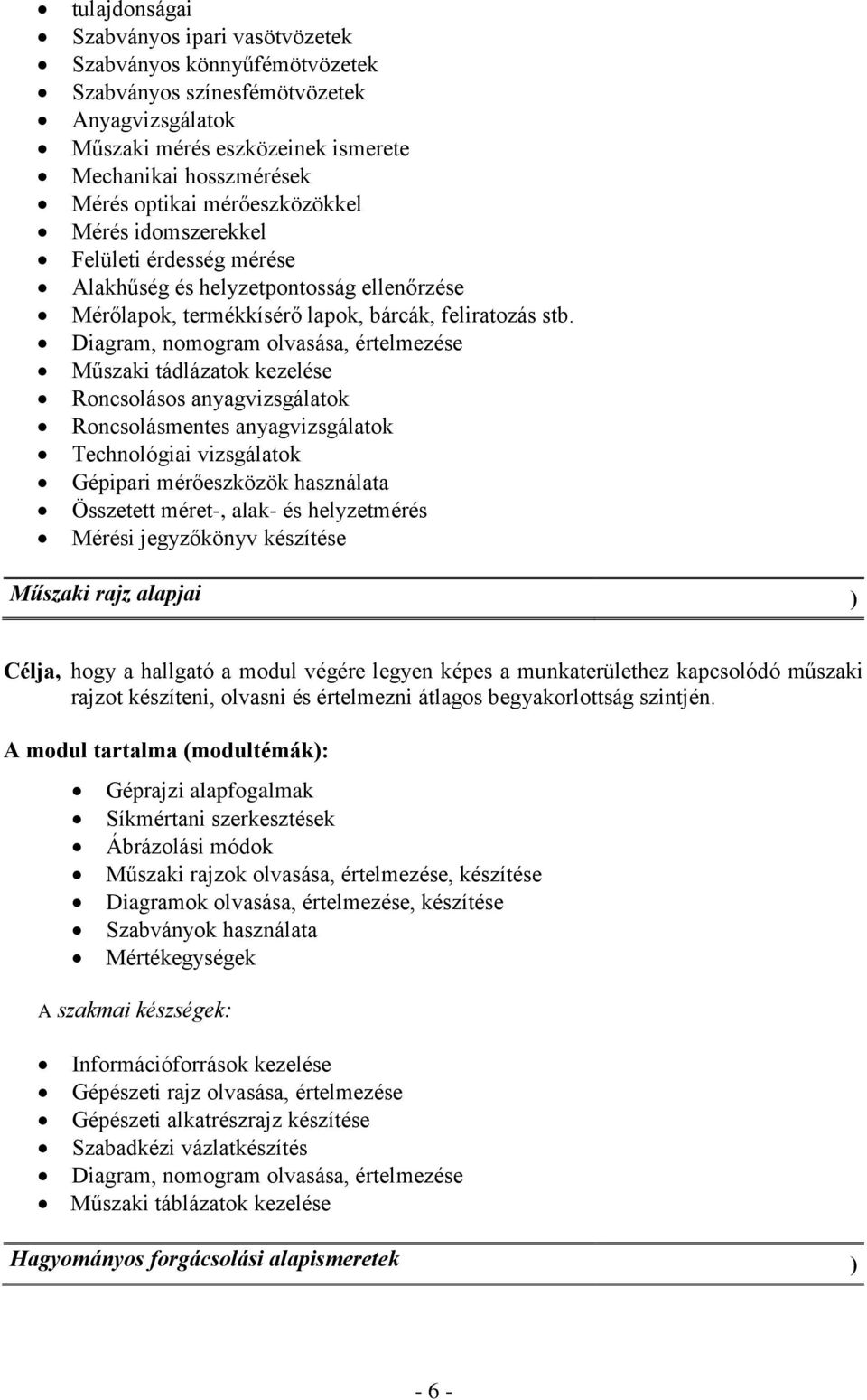 Diagram, nomogram olvasása, értelmezése Műszaki tádlázatok kezelése Roncsolásos anyagvizsgálatok Roncsolásmentes anyagvizsgálatok Technológiai vizsgálatok Gépipari mérőeszközök használata Összetett