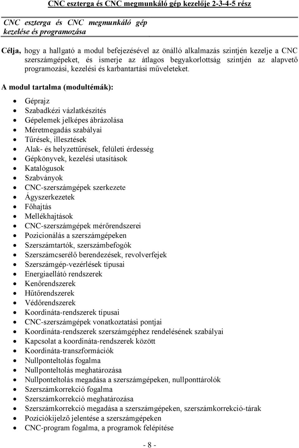 A modul tartalma (modultémák): Géprajz Szabadkézi vázlatkészítés Gépelemek jelképes ábrázolása Méretmegadás szabályai Tűrések, illesztések Alak- és helyzettűrések, felületi érdesség Gépkönyvek,